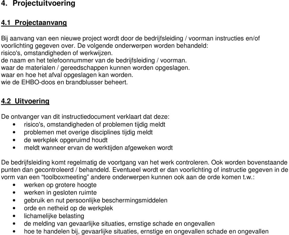 waar de materialen / gereedschappen kunnen worden opgeslagen. waar en hoe het afval opgeslagen kan worden. wie de EHBO-doos en brandblusser beheert. 4.