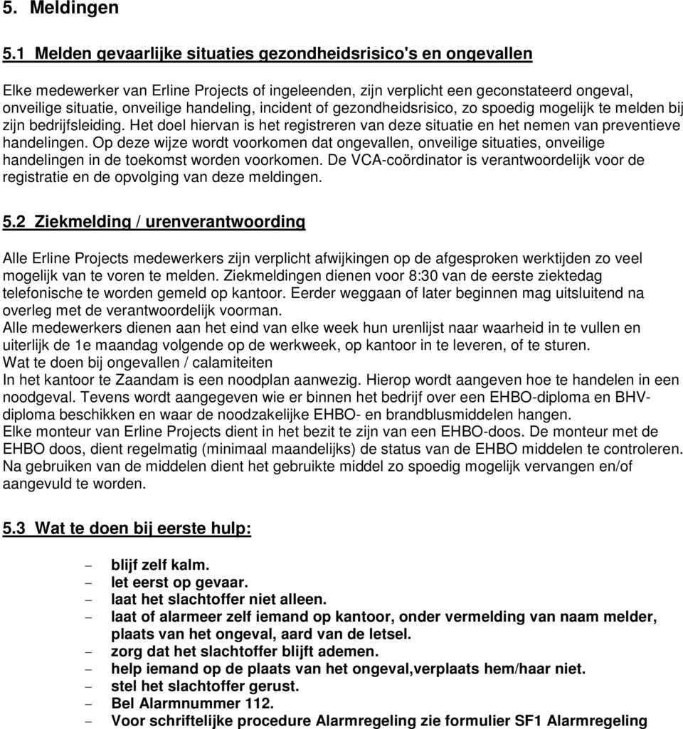 incident of gezondheidsrisico, zo spoedig mogelijk te melden bij zijn bedrijfsleiding. Het doel hiervan is het registreren van deze situatie en het nemen van preventieve handelingen.