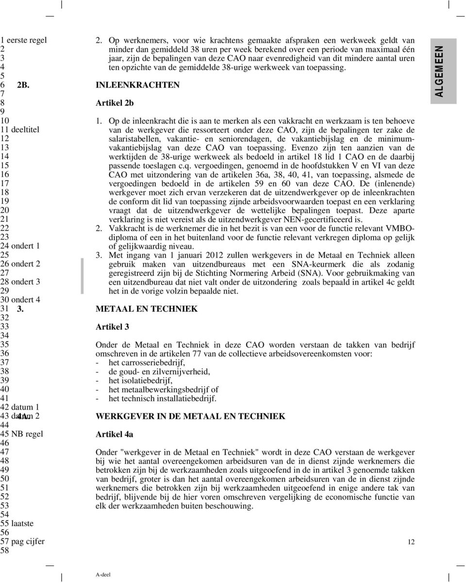 evenredigheid van dit mindere aantal uren ten opzichte van de gemiddelde 38-urige werkweek van toepassing. 2B. INLEENKRACHTEN Artikel 2b 1.