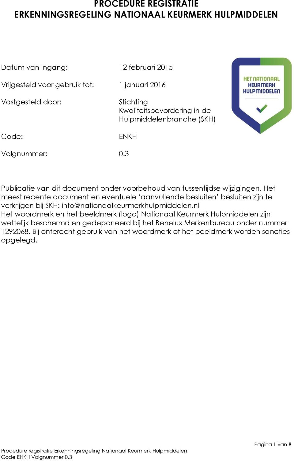 Het meest recente document en eventuele aanvullende besluiten besluiten zijn te verkrijgen bij SKH: info@nationaalkeurmerkhulpmiddelen.