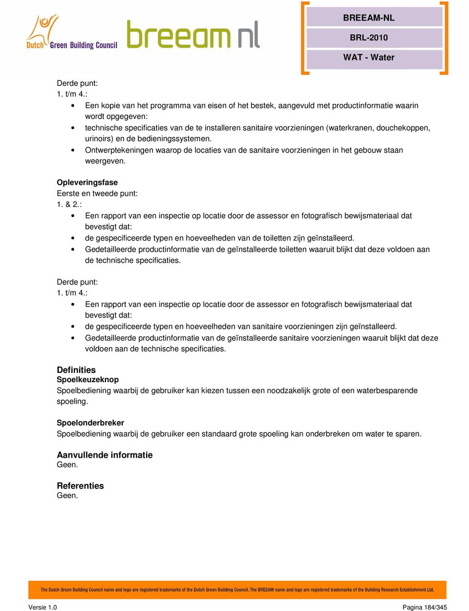 douchekoppen, urinoirs) en de bedieningssystemen. Ontwerptekeningen waarop de locaties van de sanitaire voorzieningen in het gebouw staan weergeven. Opleveringsfase Eerste en tweede punt: 1. & 2.