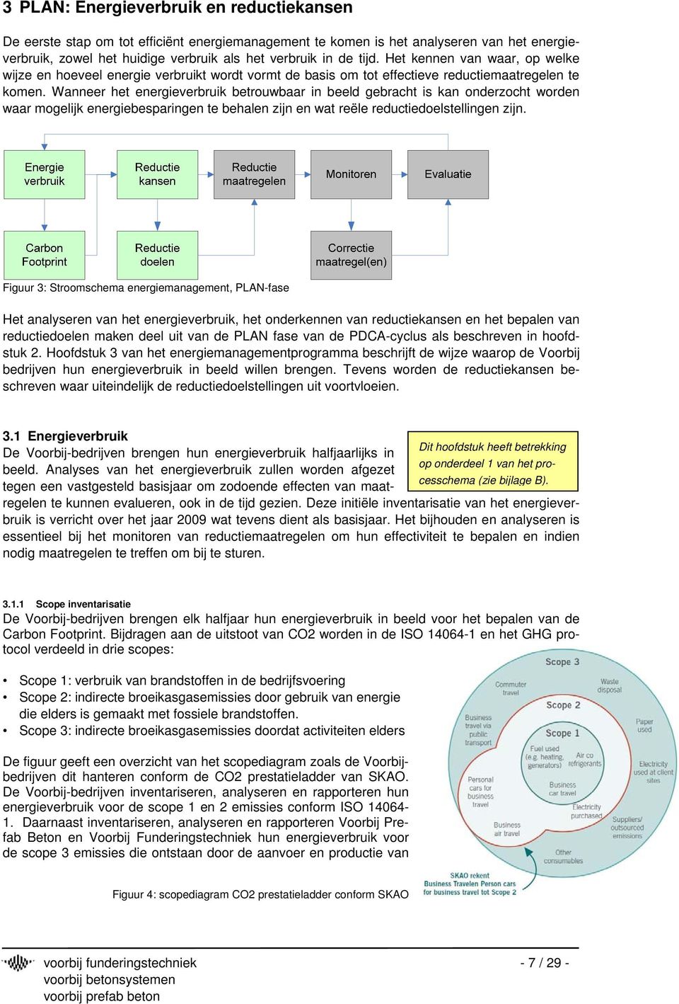 Wanneer het energieverbruik betrouwbaar in beeld gebracht is kan onderzocht worden waar mogelijk energiebesparingen te behalen zijn en wat reële reductiedoelstellingen zijn.