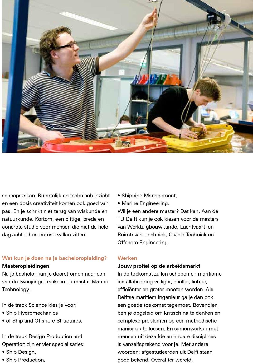 Aan de TU Delft kun je ook kiezen voor de masters van Werktuigbouwkunde, Luchtvaart- en Ruimtevaarttechniek, Civiele Techniek en Offshore Engineering. Wat kun je doen na je bacheloropleiding?