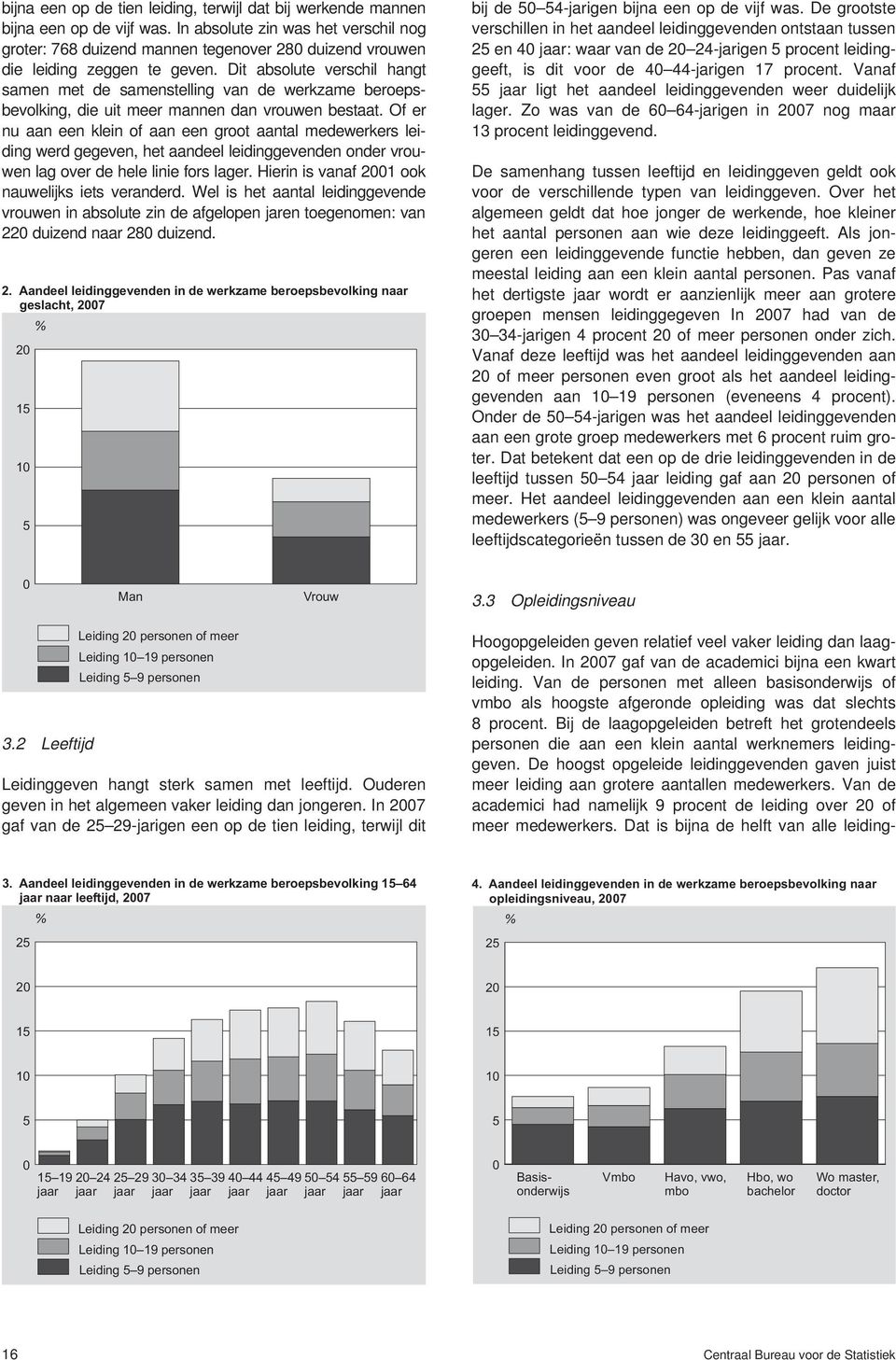 Dit absolute verschil hangt samen met de samenstelling van de werkzame beroepsbevolking, die uit meer mannen dan vrouwen bestaat.