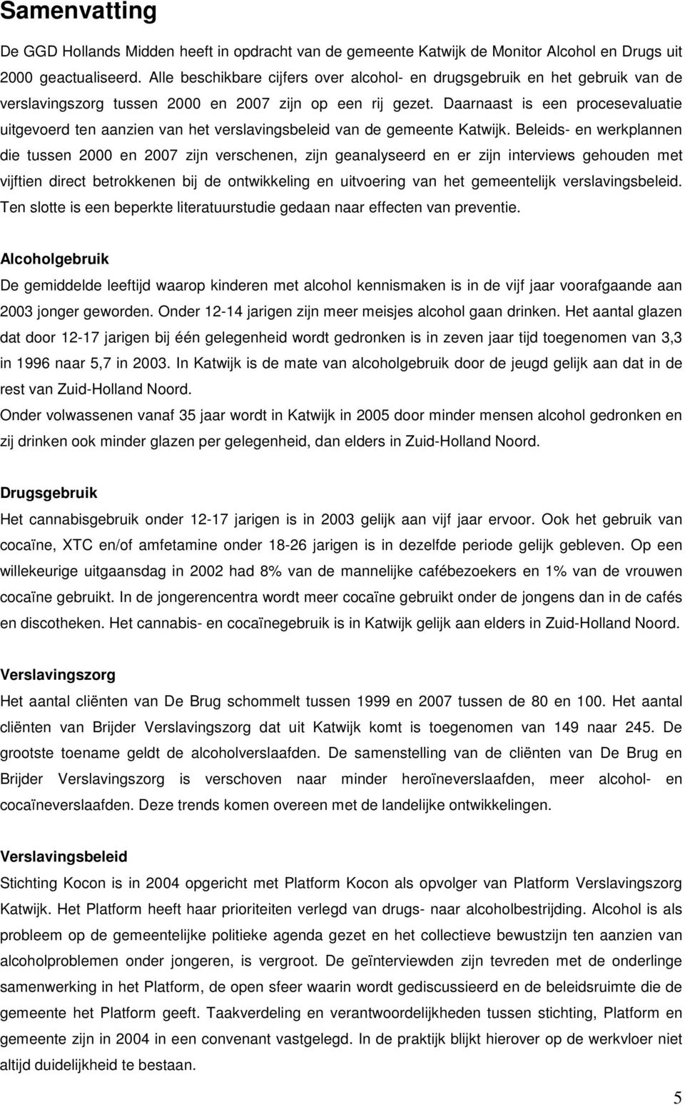 Daarnaast is een procesevaluatie uitgevoerd ten aanzien van het verslavingsbeleid van de gemeente Katwijk.