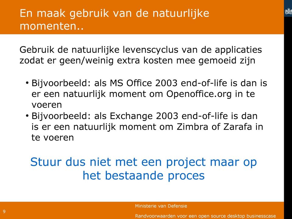 Bijvoorbeeld: als MS Office 2003 end-of-life is dan is er een natuurlijk moment om Openoffice.