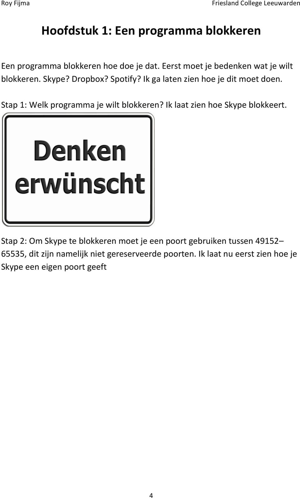 Stap 1: Welk programma je wilt blokkeren? Ik laat zien hoe Skype blokkeert.