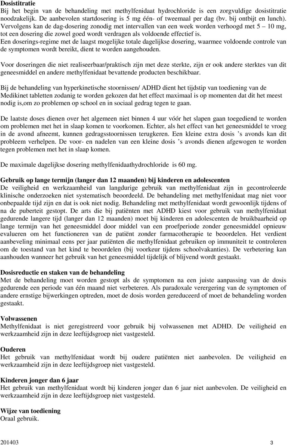 Een doserings-regime met de laagst mogelijke totale dagelijkse dosering, waarmee voldoende controle van de symptomen wordt bereikt, dient te worden aangehouden.