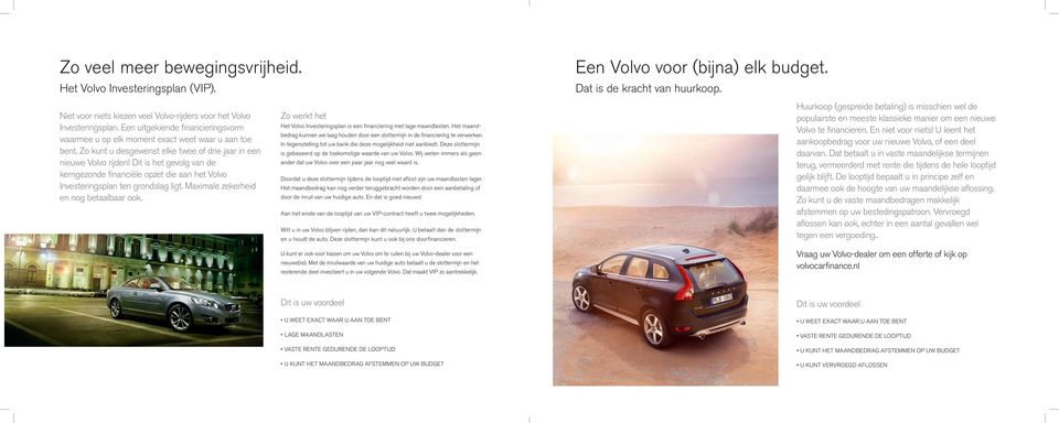 Zo kunt u desgewenst elke twee of drie ar in een nieuwe Volvo rijden! Dit is het gevolg van de kerngezonde financiële opzet die aan het Volvo Investeringsplan ten grondslag ligt.
