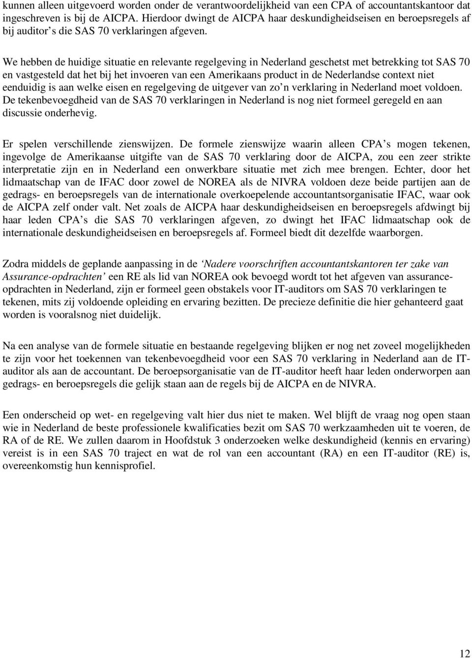 We hebben de huidige situatie en relevante regelgeving in Nederland geschetst met betrekking tot SAS 70 en vastgesteld dat het bij het invoeren van een Amerikaans product in de Nederlandse context