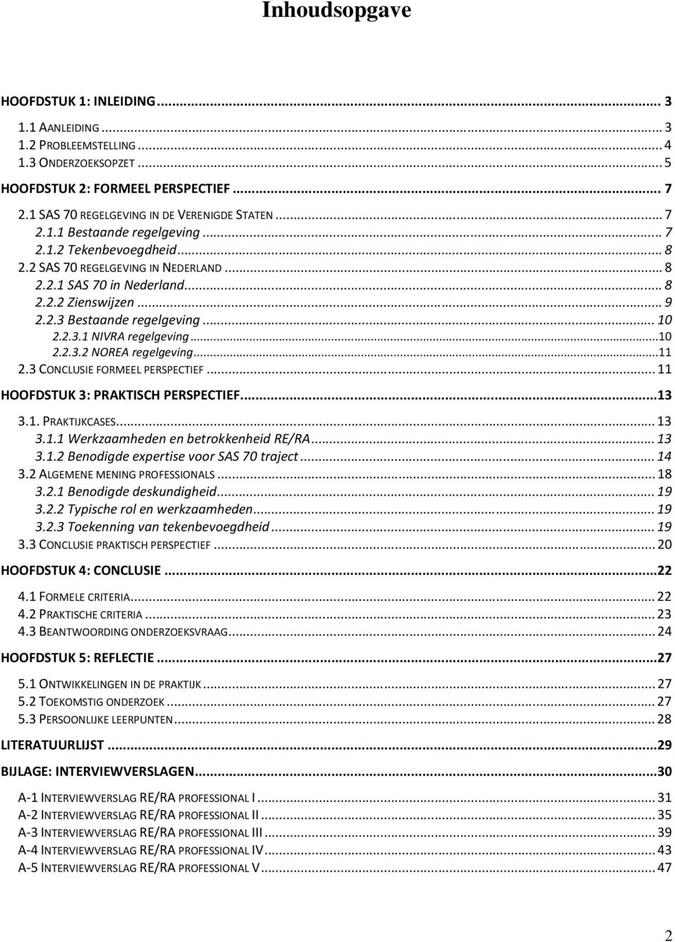 ..10 2.2.3.2 NOREA regelgeving...11 2.3 CONCLUSIE FORMEEL PERSPECTIEF... 11 HOOFDSTUK 3: PRAKTISCH PERSPECTIEF...13 3.1. PRAKTIJKCASES... 13 3.1.1 Werkzaamheden en betrokkenheid RE/RA... 13 3.1.2 Benodigde expertise voor SAS 70 traject.