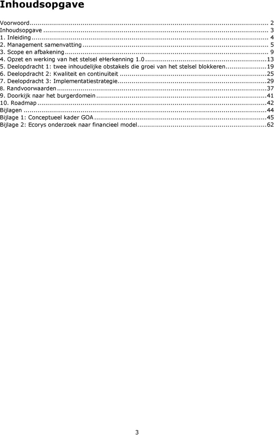 ..19 6. Deelopdracht 2: Kwaliteit en continuïteit...25 7. Deelopdracht 3: Implementatiestrategie...29 8. Randvoorwaarden...37 9.