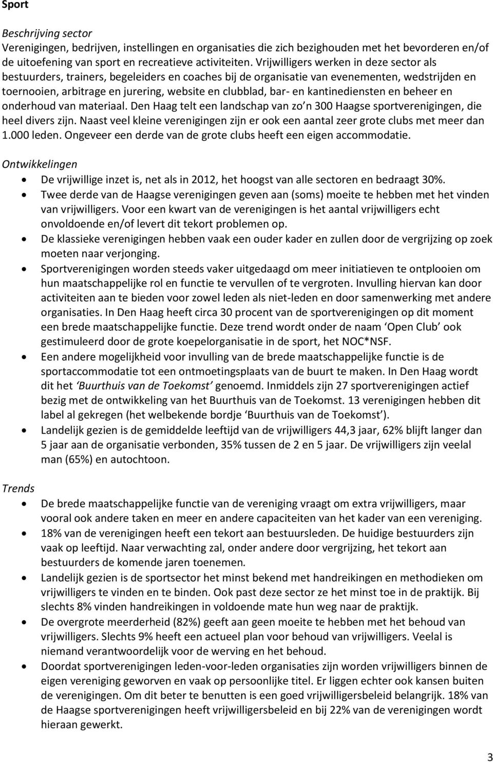 en kantinediensten en beheer en onderhoud van materiaal. Den Haag telt een landschap van zo n 300 Haagse sportverenigingen, die heel divers zijn.