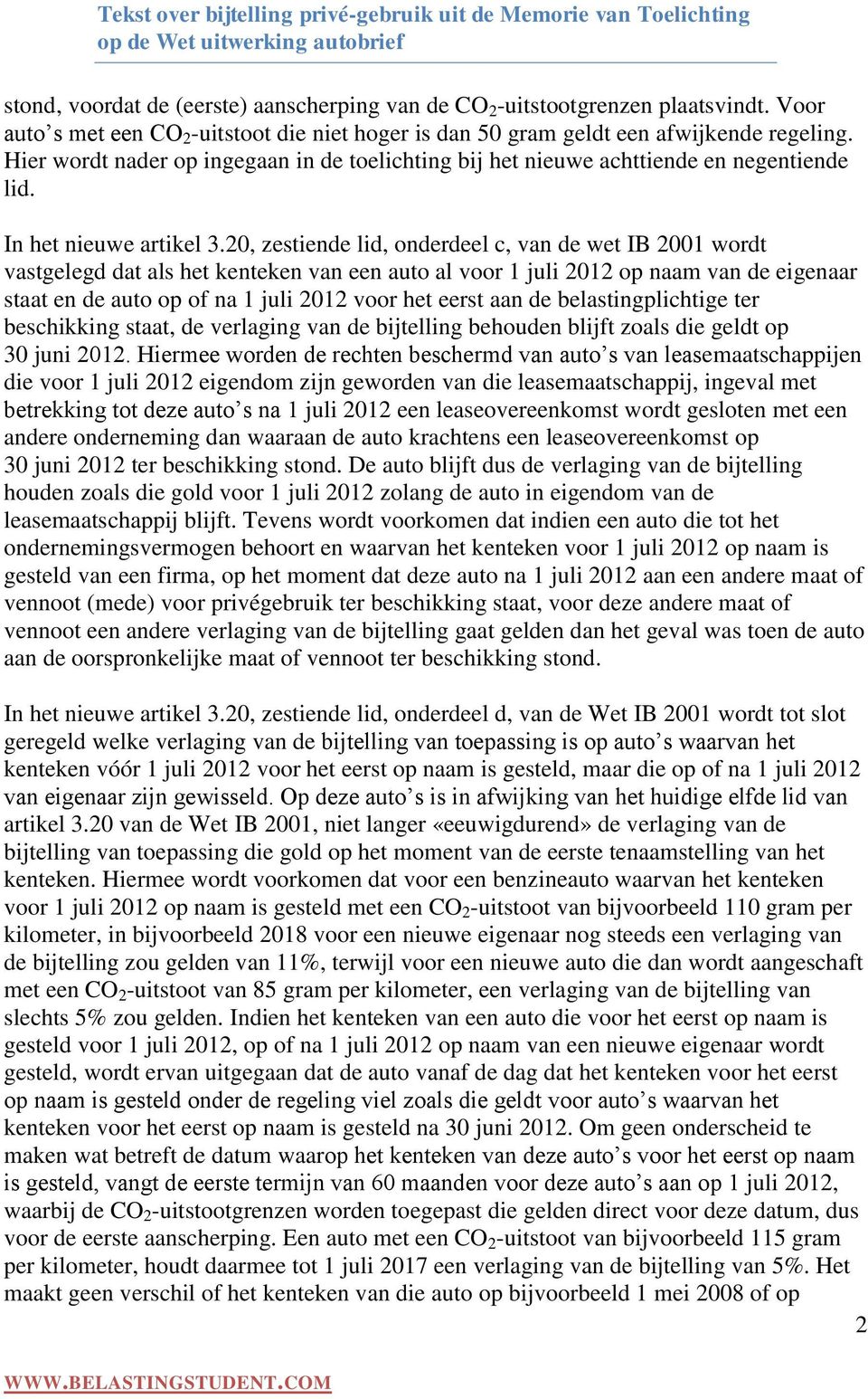 20, zestiende lid, onderdeel c, van de wet IB 2001 wordt vastgelegd dat als het kenteken van een auto al voor 1 juli 2012 op naam van de eigenaar staat en de auto op of na 1 juli 2012 voor het eerst