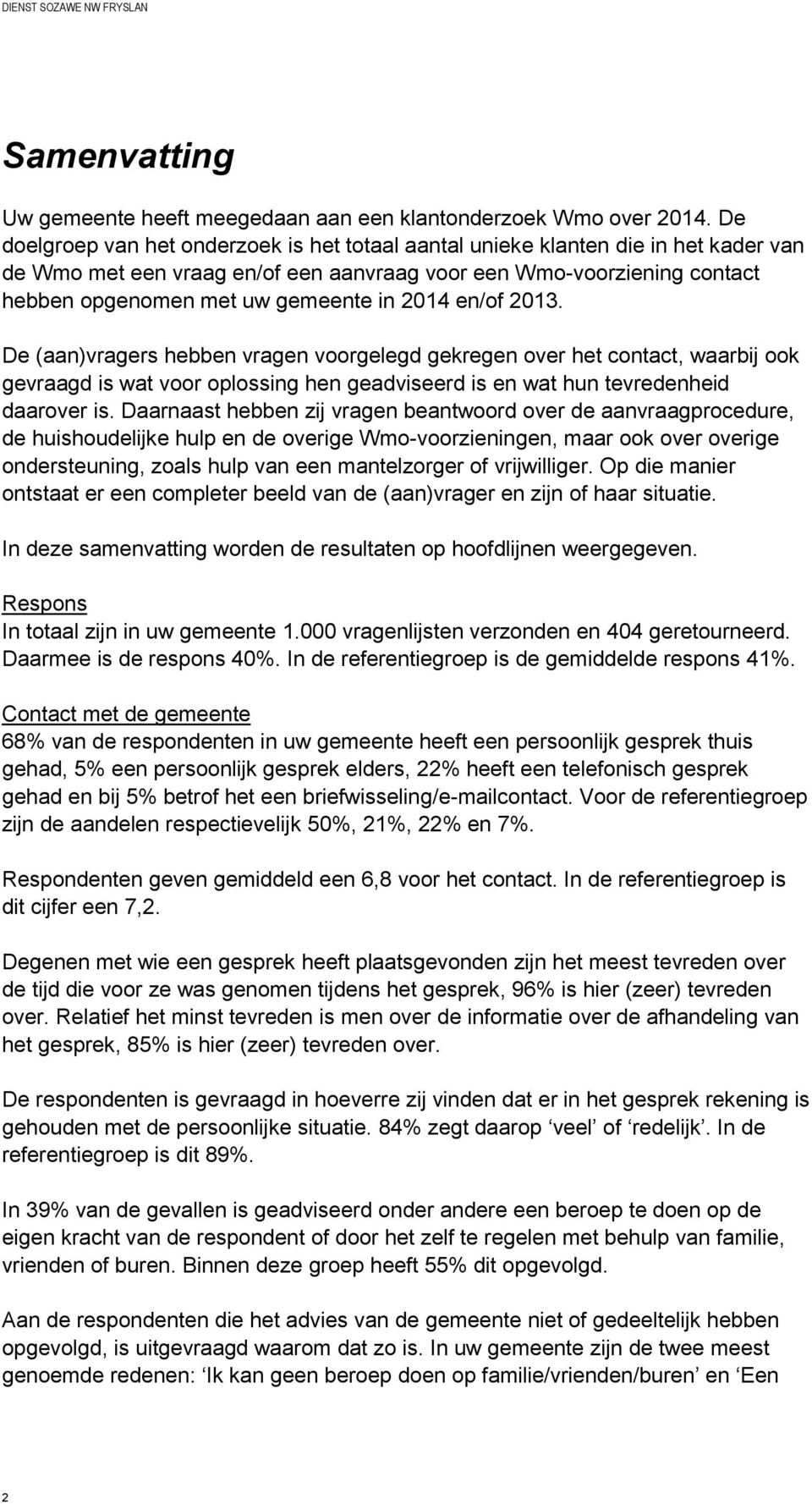 2014 en/of 2013. De (aan)vragers hebben vragen voorgelegd gekregen over het contact, waarbij ook gevraagd is wat voor oplossing hen geadviseerd is en wat hun tevredenheid daarover is.