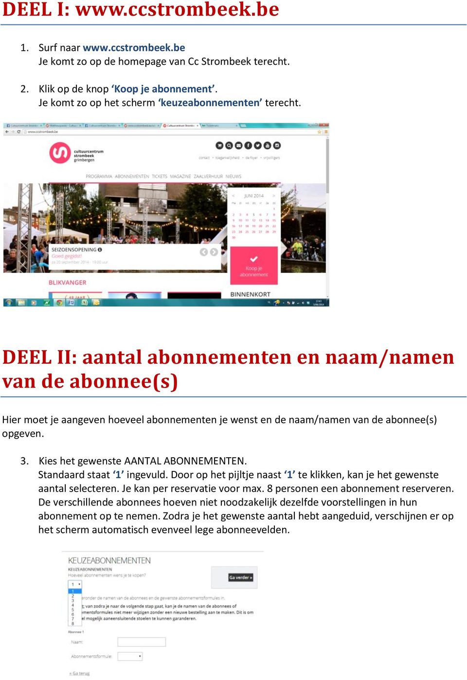 DEEL II: aantal abonnementen en naam/namen van de abonnee(s) Hier moet je aangeven hoeveel abonnementen je wenst en de naam/namen van de abonnee(s) opgeven. 3. Kies het gewenste AANTAL ABONNEMENTEN.