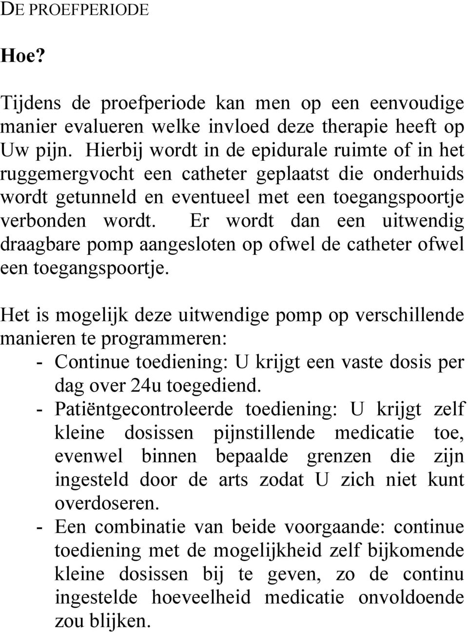 Er wordt dan een uitwendig draagbare pomp aangesloten op ofwel de catheter ofwel een toegangspoortje.