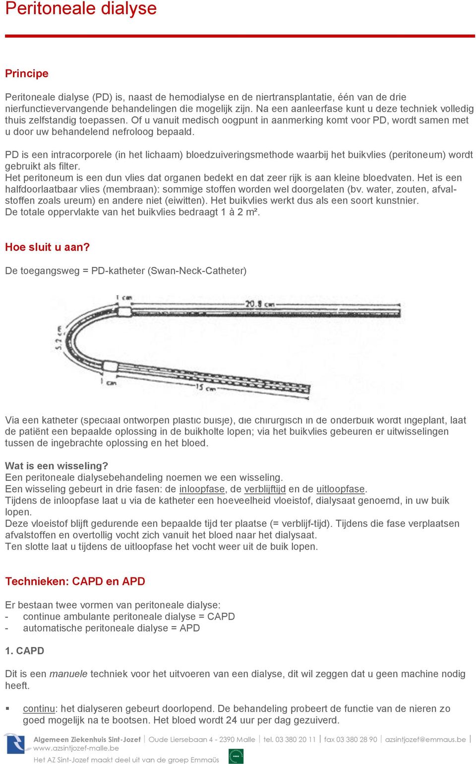 PD is een intracorporele (in het lichaam) bloedzuiveringsmethode waarbij het buikvlies (peritoneum) wordt gebruikt als filter.