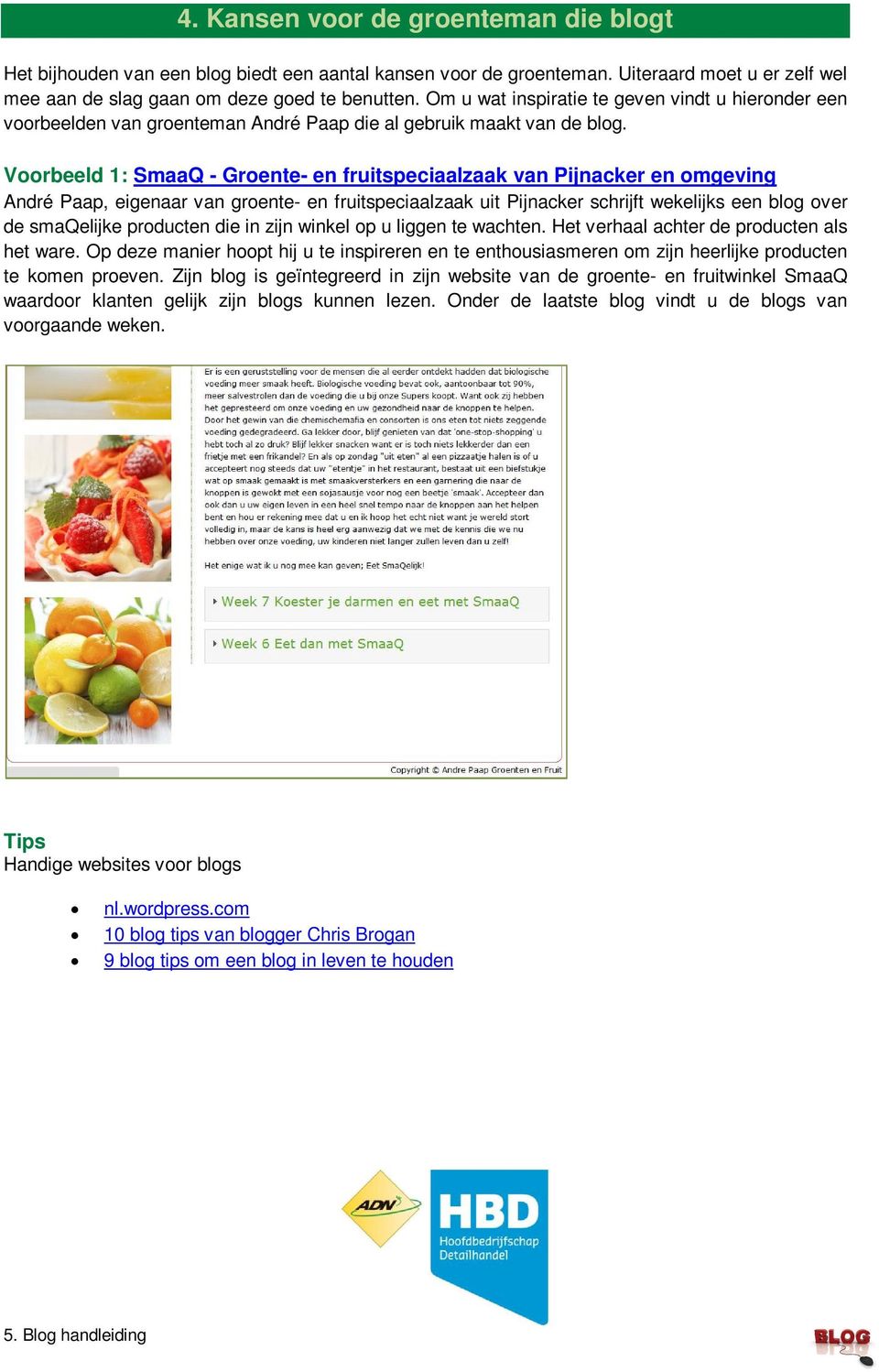 Voorbeeld 1: SmaaQ - Groente- en fruitspeciaalzaak van Pijnacker en omgeving André Paap, eigenaar van groente- en fruitspeciaalzaak uit Pijnacker schrijft wekelijks een blog over de smaqelijke