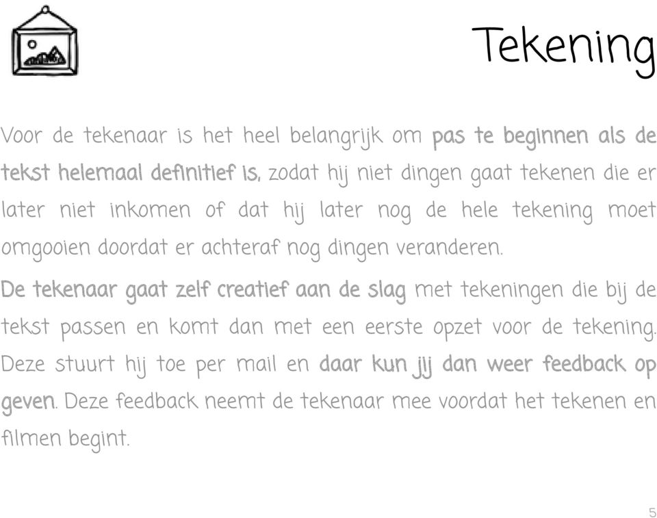 De tekenaar gaat zelf creatief aan de slag met tekeningen die bij de tekst passen en komt dan met een eerste opzet voor de tekening.