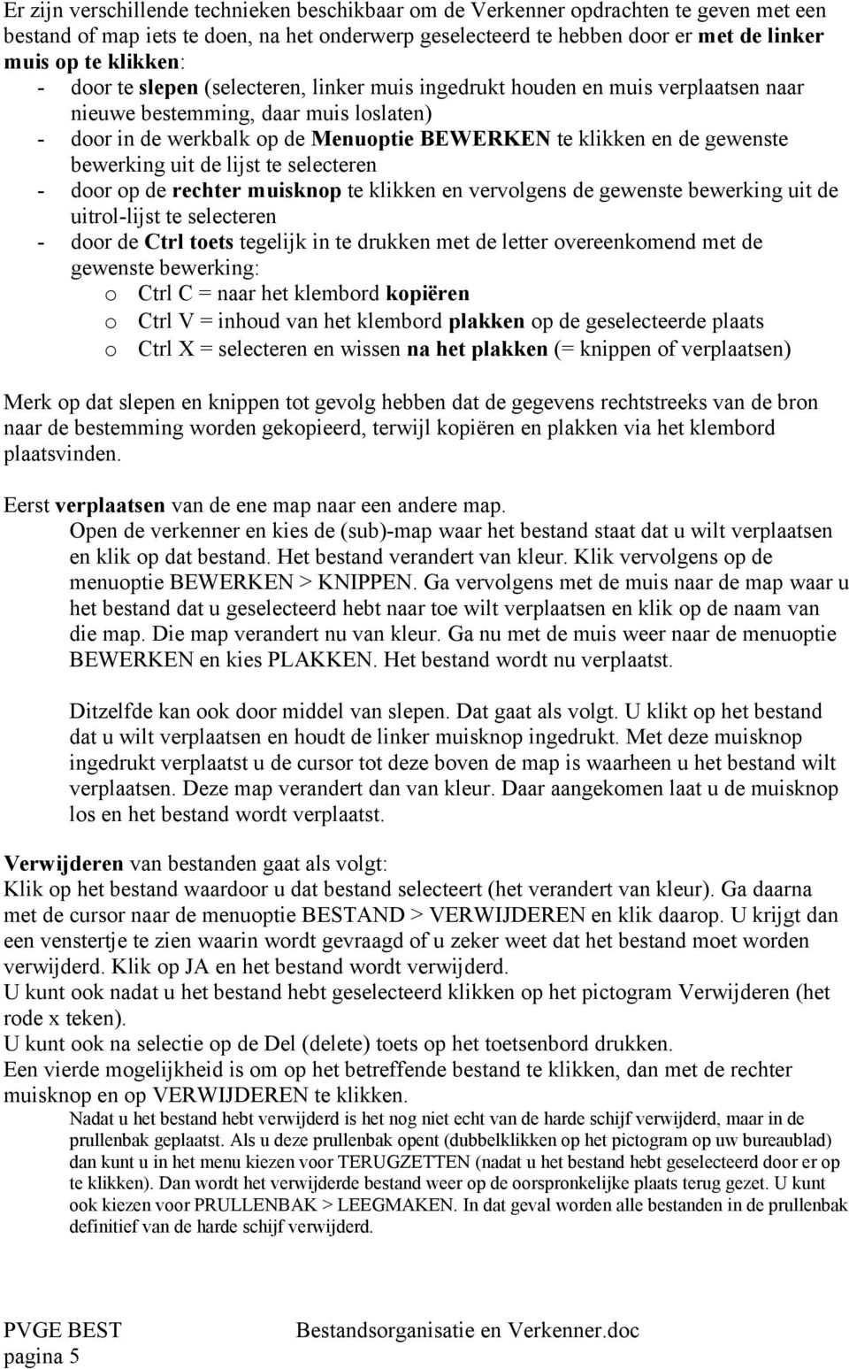 bewerking uit de lijst te selecteren - door op de rechter muisknop te klikken en vervolgens de gewenste bewerking uit de uitrol-lijst te selecteren - door de Ctrl toets tegelijk in te drukken met de