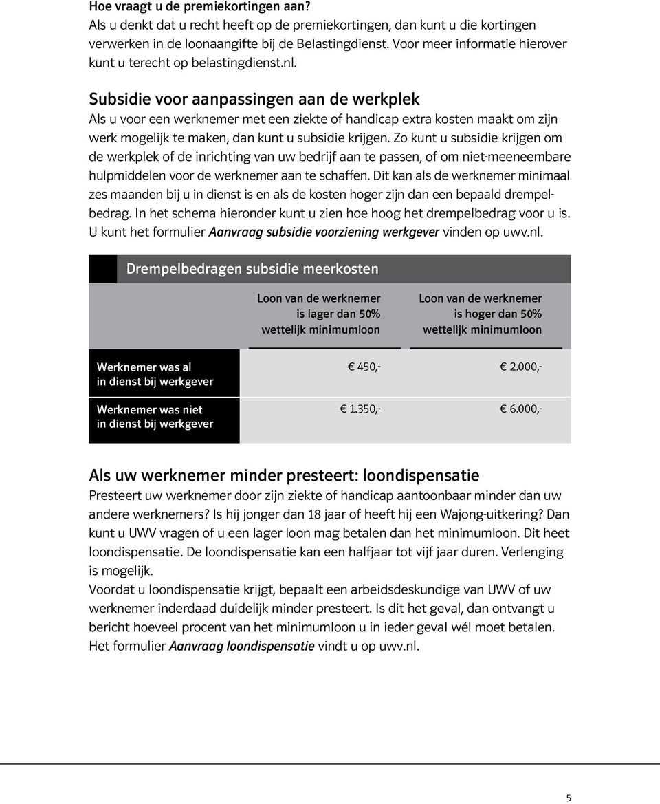 Subsidie voor aanpassingen aan de werkplek Als u voor een werknemer met een ziekte of handicap extra kosten maakt om zijn werk mogelijk te maken, dan kunt u subsidie krijgen.