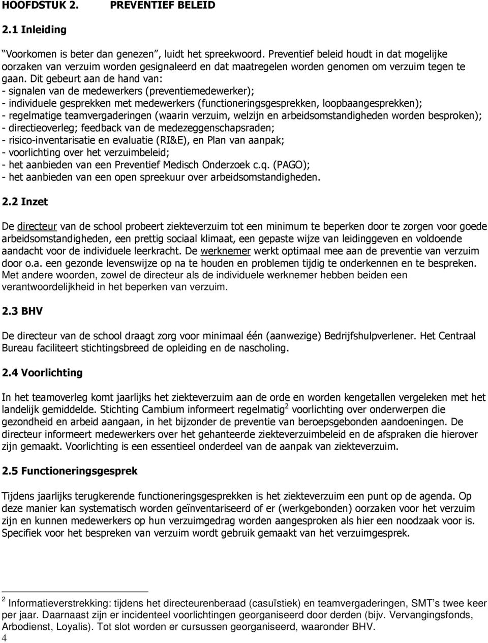 Dit gebeurt aan de hand van: - signalen van de medewerkers (preventiemedewerker); - individuele gesprekken met medewerkers (functioneringsgesprekken, loopbaangesprekken); - regelmatige