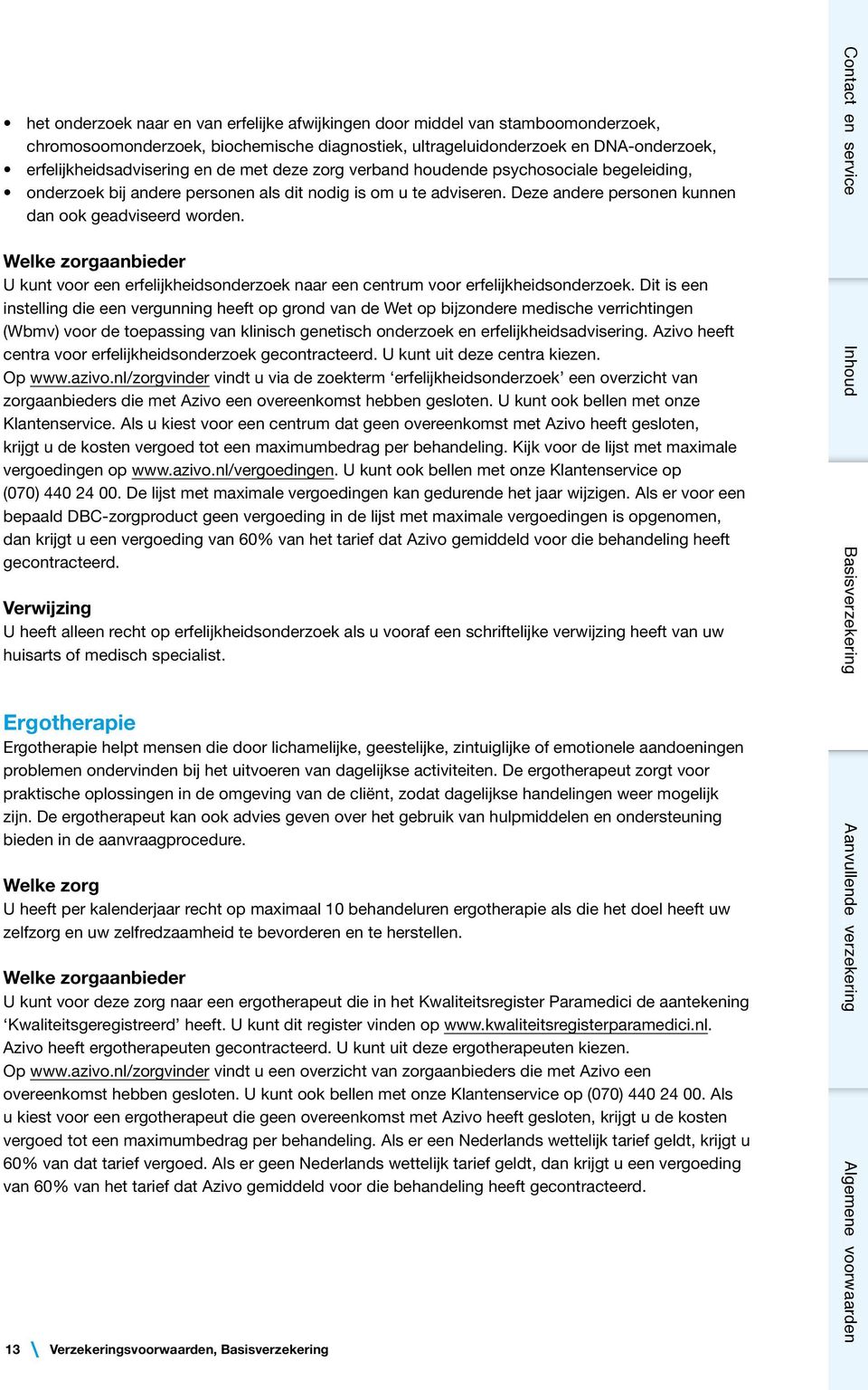 Welke zorgaanbieder U kunt voor een erfelijkheidsonderzoek naar een centrum voor erfelijkheidsonderzoek.