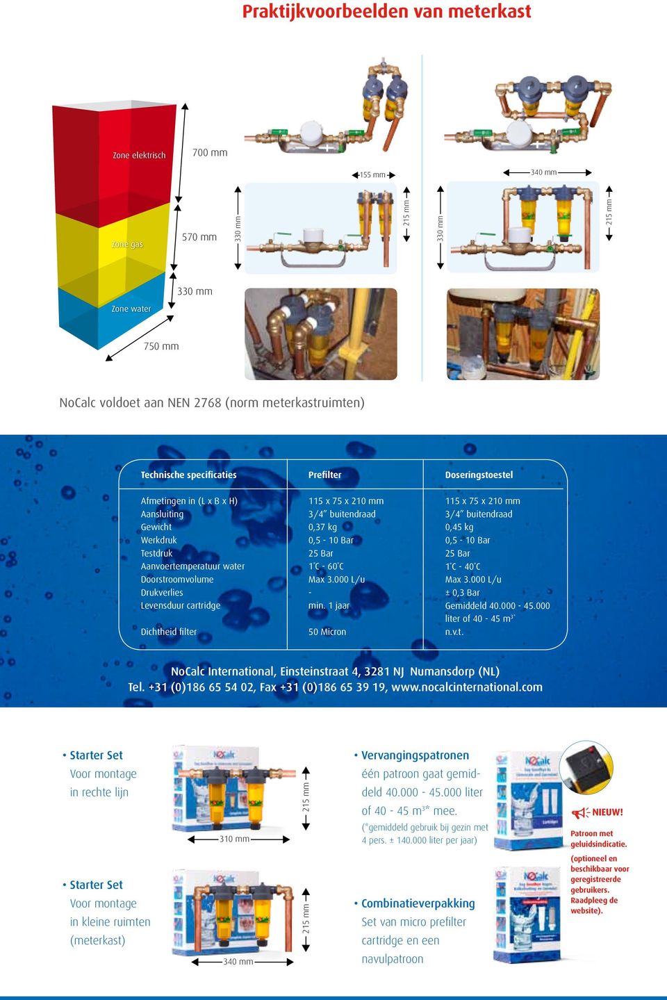 Drukverlies Levensduur cartridge Dichtheid filter 115 x 75 x 210 mm 3/4 buitendraad 0,37 kg 0,5-10 Bar 25 Bar 1 C - 60 C Max 3.000 L/u - min.