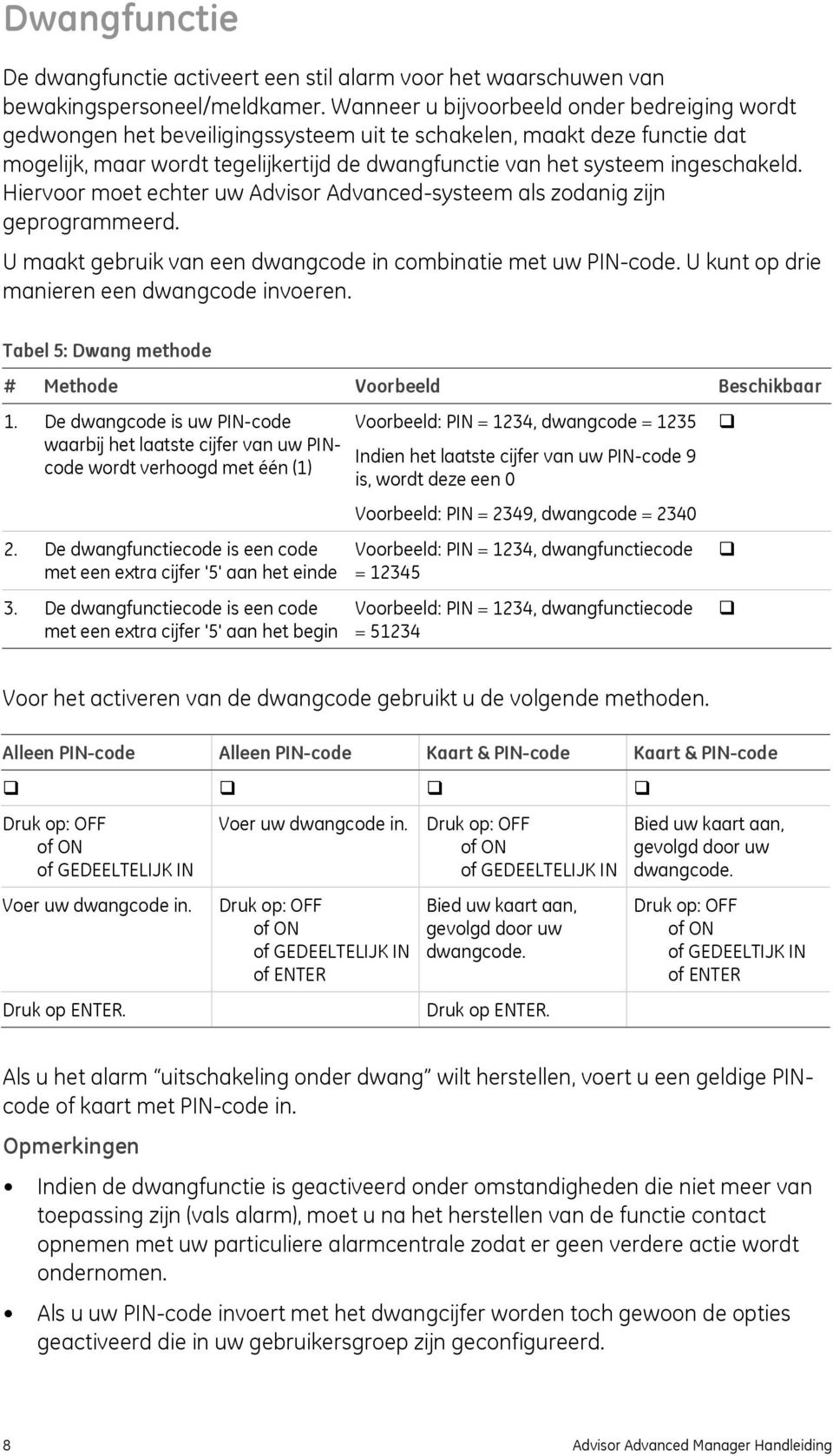 ingeschakeld. Hiervoor moet echter uw Advisor Advanced-systeem als zodanig zijn geprogrammeerd. U maakt gebruik van een dwangcode in combinatie met uw PIN-code.