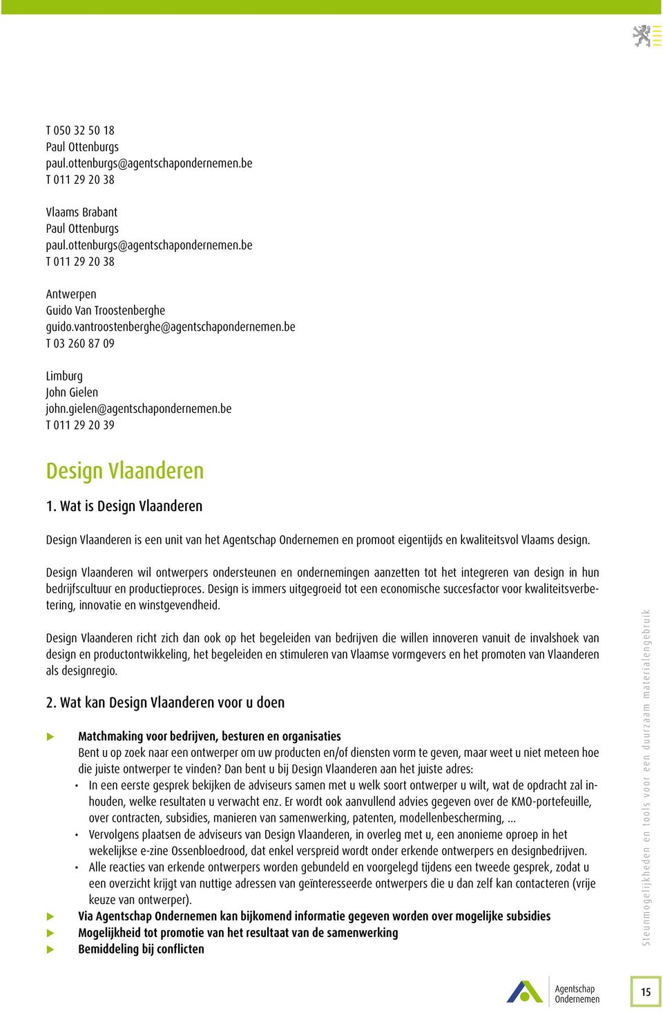 Wat is Design Vlaanderen Design Vlaanderen is een unit van het Agentschap Ondernemen en promoot eigentijds en kwaliteitsvol Vlaams design.