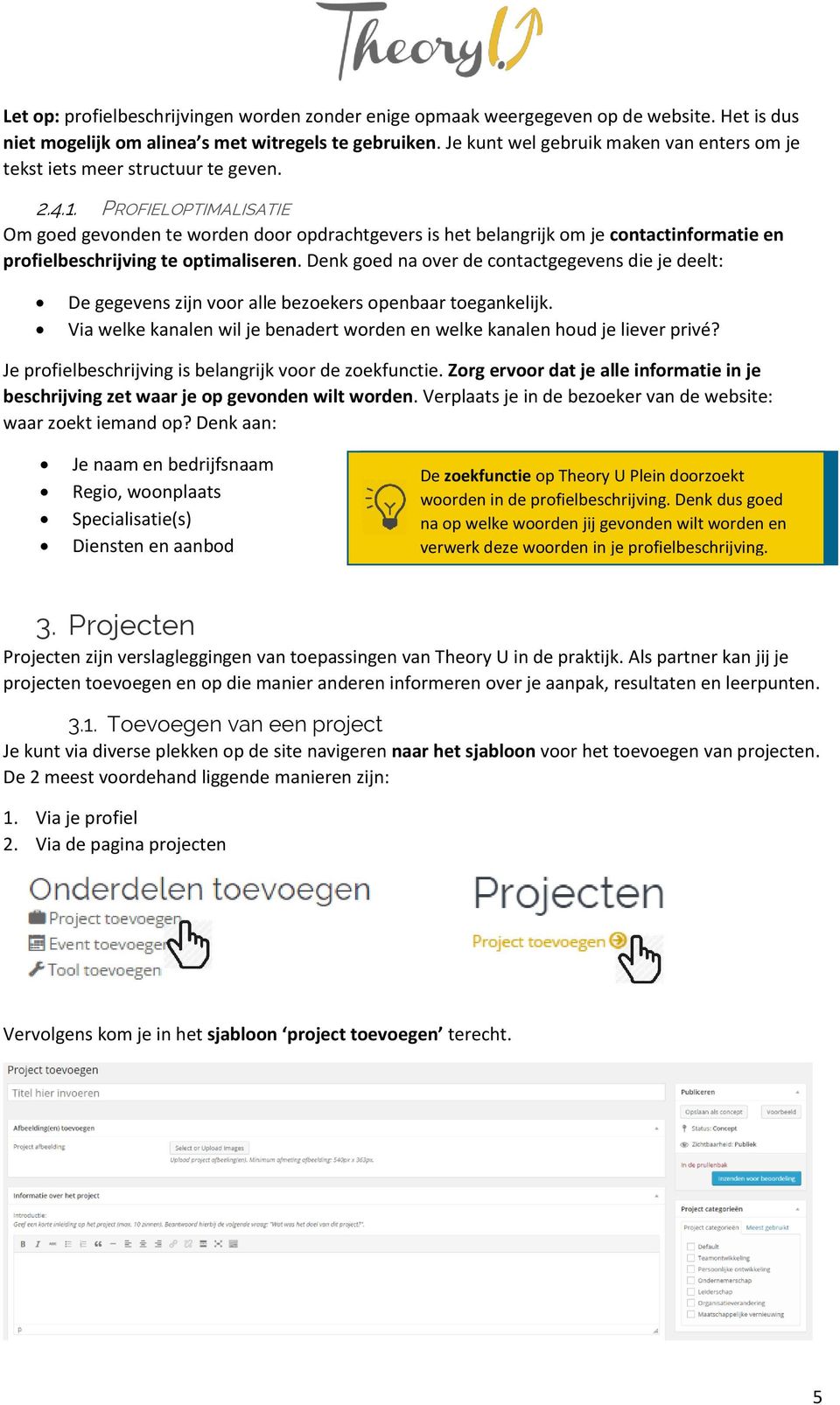 PROFIELOPTIMALISATIE Om goed gevonden te worden door opdrachtgevers is het belangrijk om je contactinformatie en profielbeschrijving te optimaliseren.