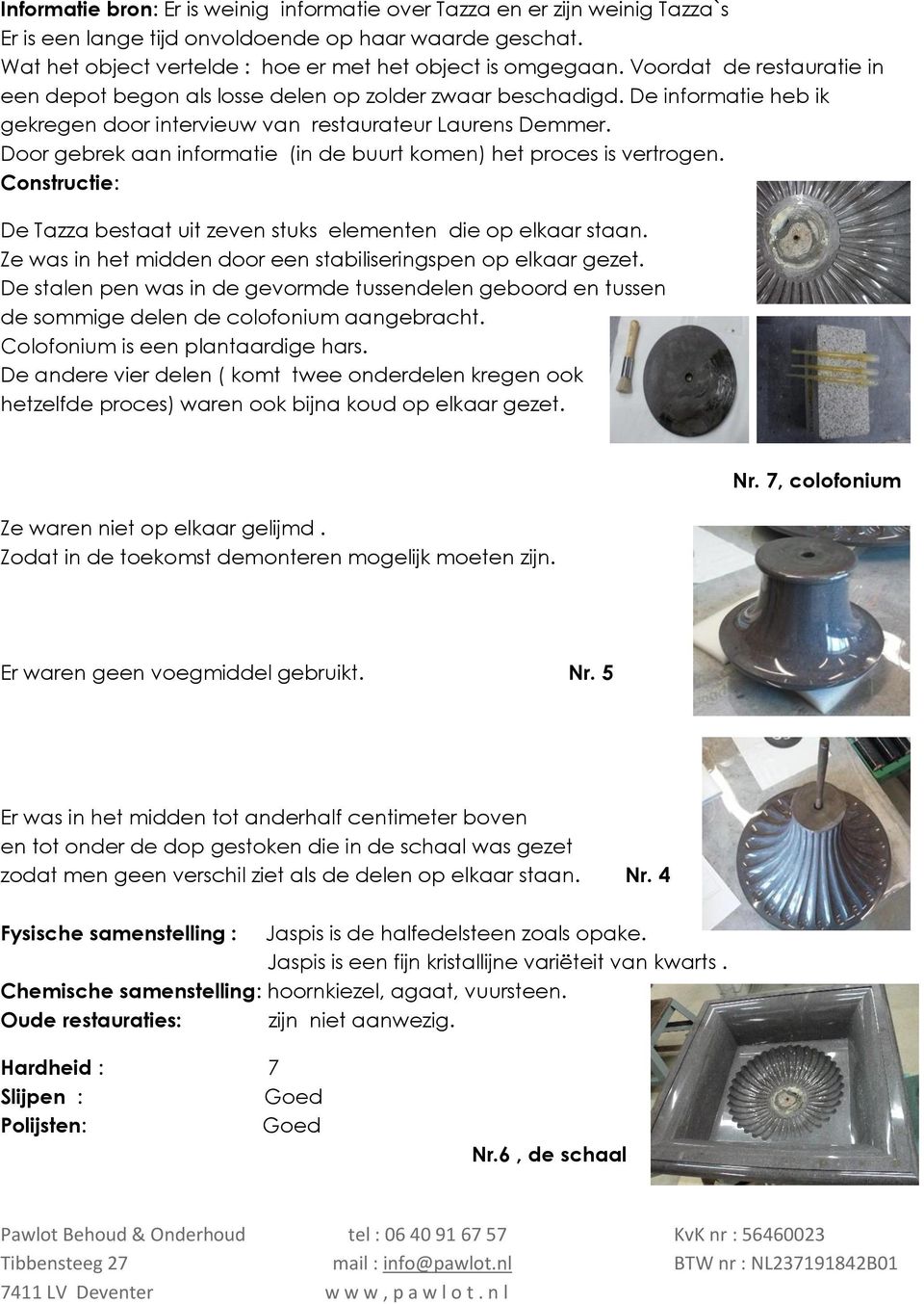 Door gebrek aan informatie (in de buurt komen) het proces is vertrogen. Constructie: De Tazza bestaat uit zeven stuks elementen die op elkaar staan.