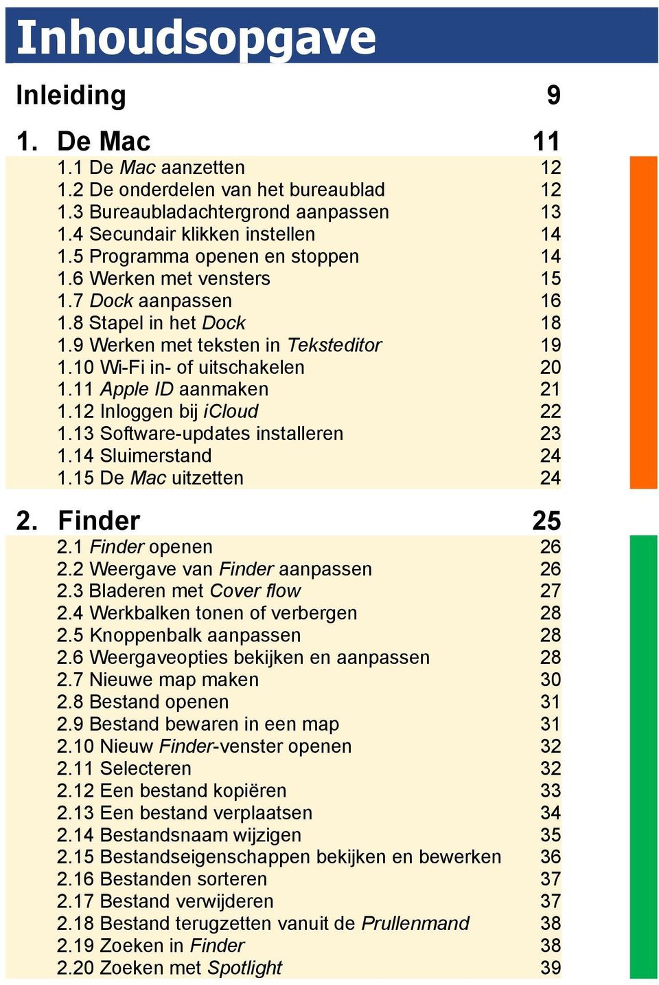 11 Apple ID aanmaken 21 1.12 Inloggen bij icloud 22 1.13 Software-updates installeren 23 1.14 Sluimerstand 24 1.15 De Mac uitzetten 24 2. Finder 25 2.1 Finder openen 26 2.