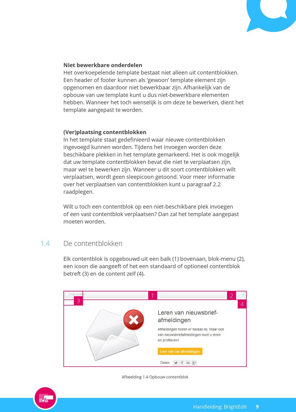 (Ver)plaatsing contentblokken In het template staat gedefinieerd waar nieuwe contentblokken ingevoegd kunnen worden. Tijdens het invoegen worden deze beschikbare plekken in het template gemarkeerd.