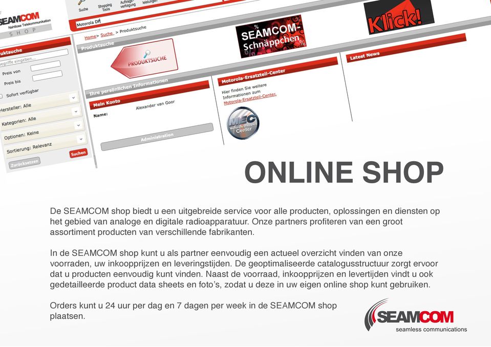 In de SEAMCOM shop kunt u als partner eenvoudig een actueel overzicht vinden van onze voorraden, uw inkoopprijzen en leveringstijden.