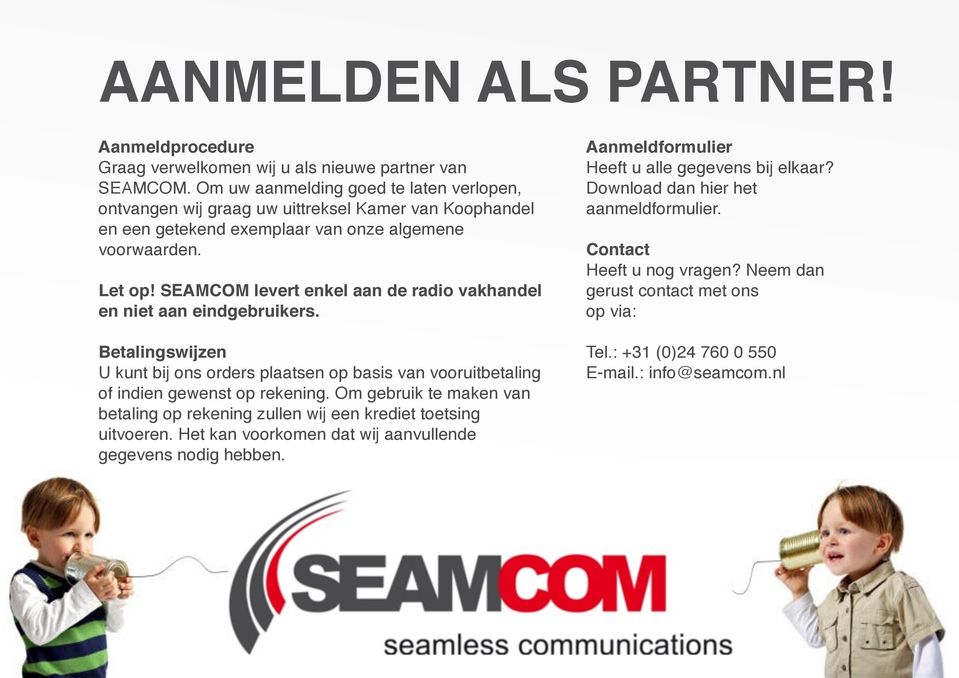 SEAMCOM levert enkel aan de radio vakhandel en niet aan eindgebruikers. Betalingswijzen! U kunt bij ons orders plaatsen op basis van vooruitbetaling of indien gewenst op rekening.