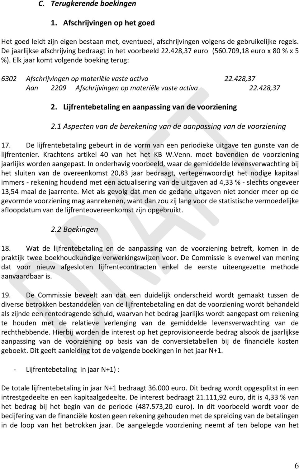 428,37 Aan 2209 Afschrijvingen op materiële vaste activa 22.428,37 2. Lijfrentebetaling en aanpassing van de voorziening 2.1 Aspecten van de berekening van de aanpassing van de voorziening 17.