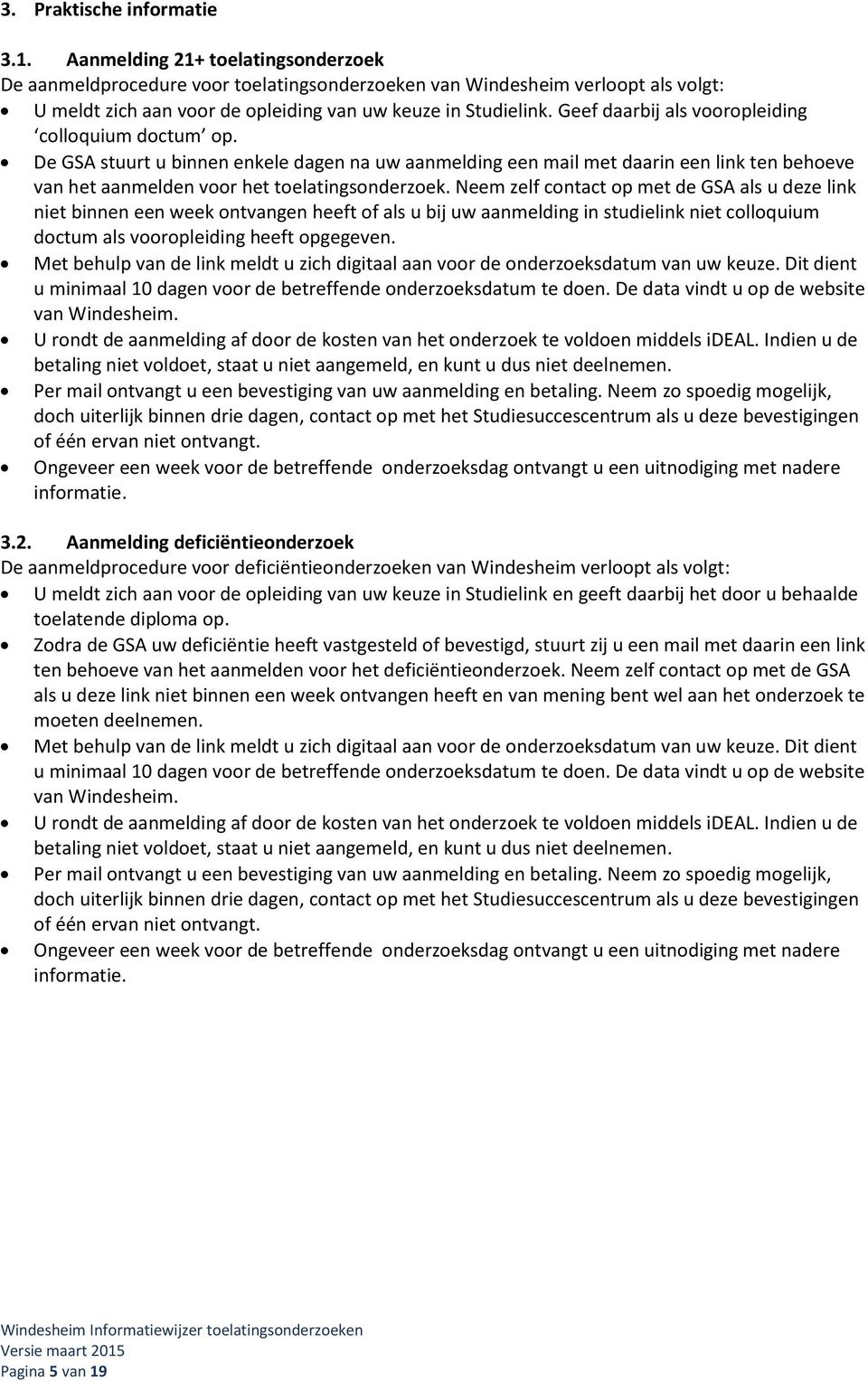 Geef daarbij als vooropleiding colloquium doctum op. De GSA stuurt u binnen enkele dagen na uw aanmelding een mail met daarin een link ten behoeve van het aanmelden voor het toelatingsonderzoek.