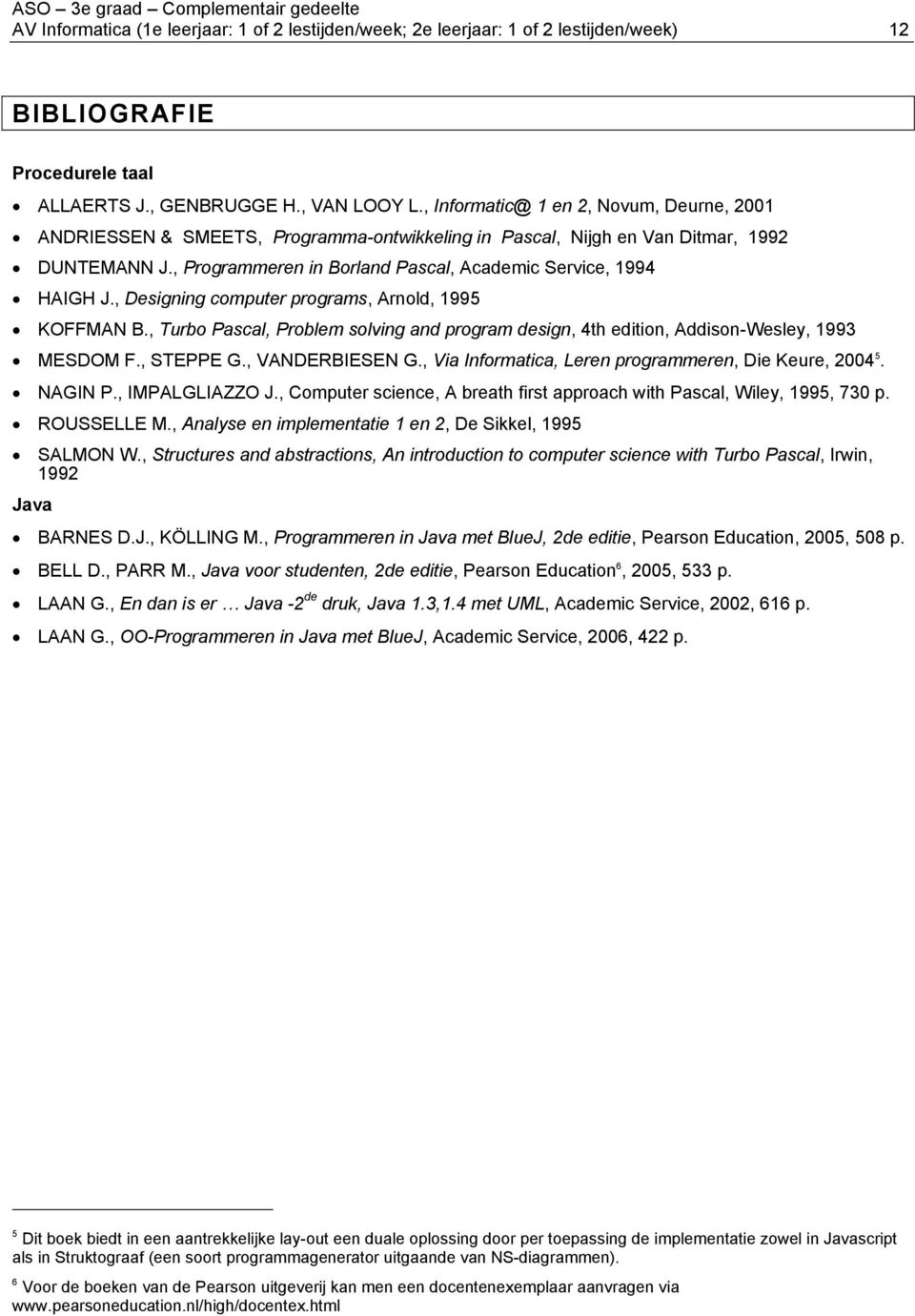 , Designing computer programs, Arnold, 1995 KOFFMAN B., Turbo Pascal, Problem solving and program design, 4th edition, Addison-Wesley, 1993 MESDOM F., STEPPE G., VANDERBIESEN G.