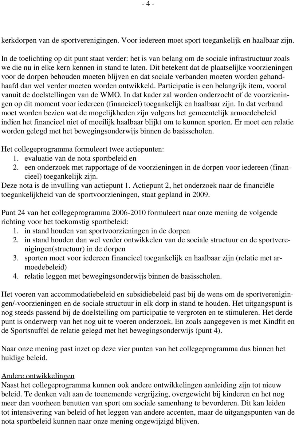 Dit betekent dat de plaatselijke voorzieningen voor de dorpen behouden moeten blijven en dat sociale verbanden moeten worden gehandhaafd dan wel verder moeten worden ontwikkeld.