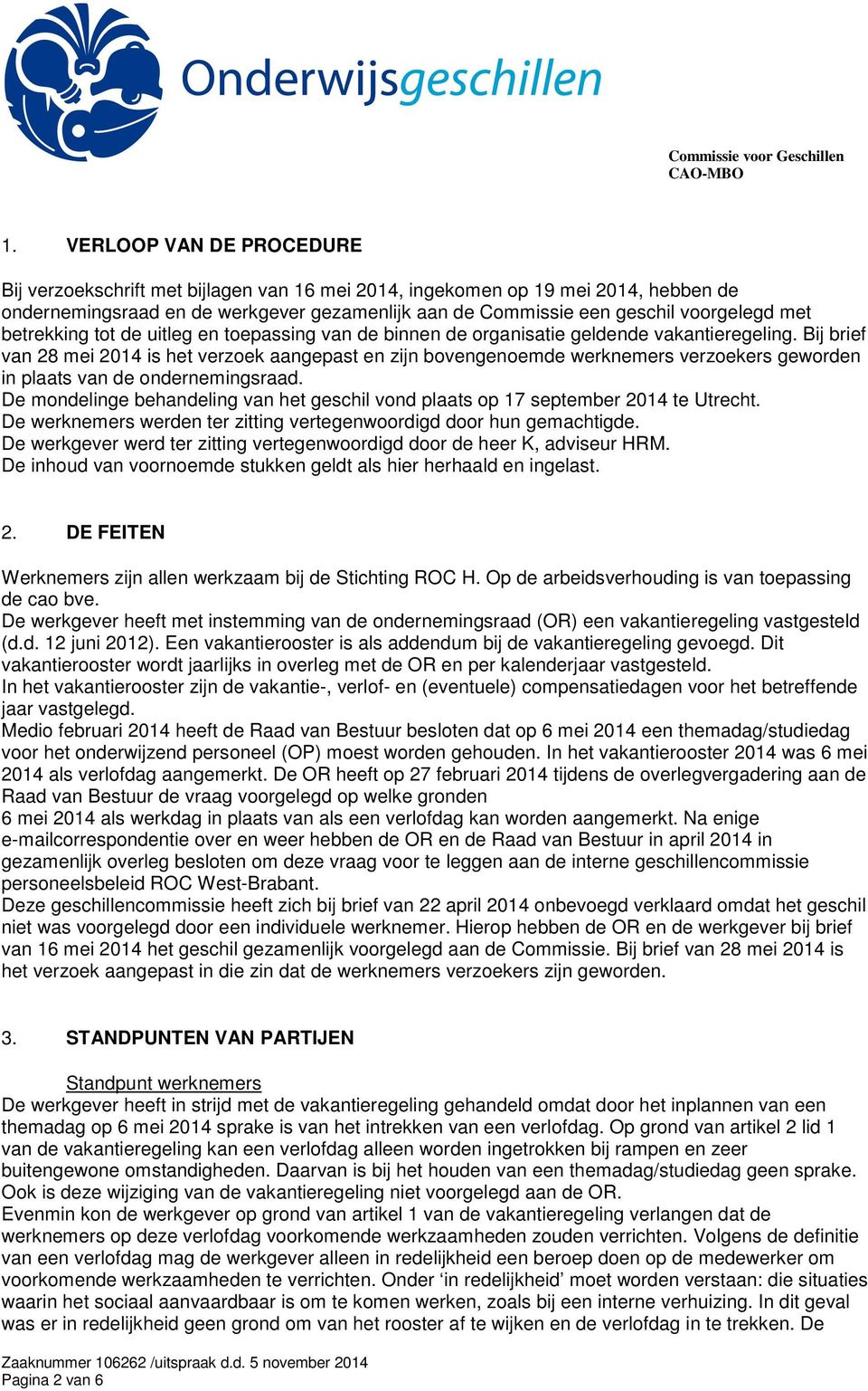 Bij brief van 28 mei 2014 is het verzoek aangepast en zijn bovengenoemde werknemers verzoekers geworden in plaats van de ondernemingsraad.