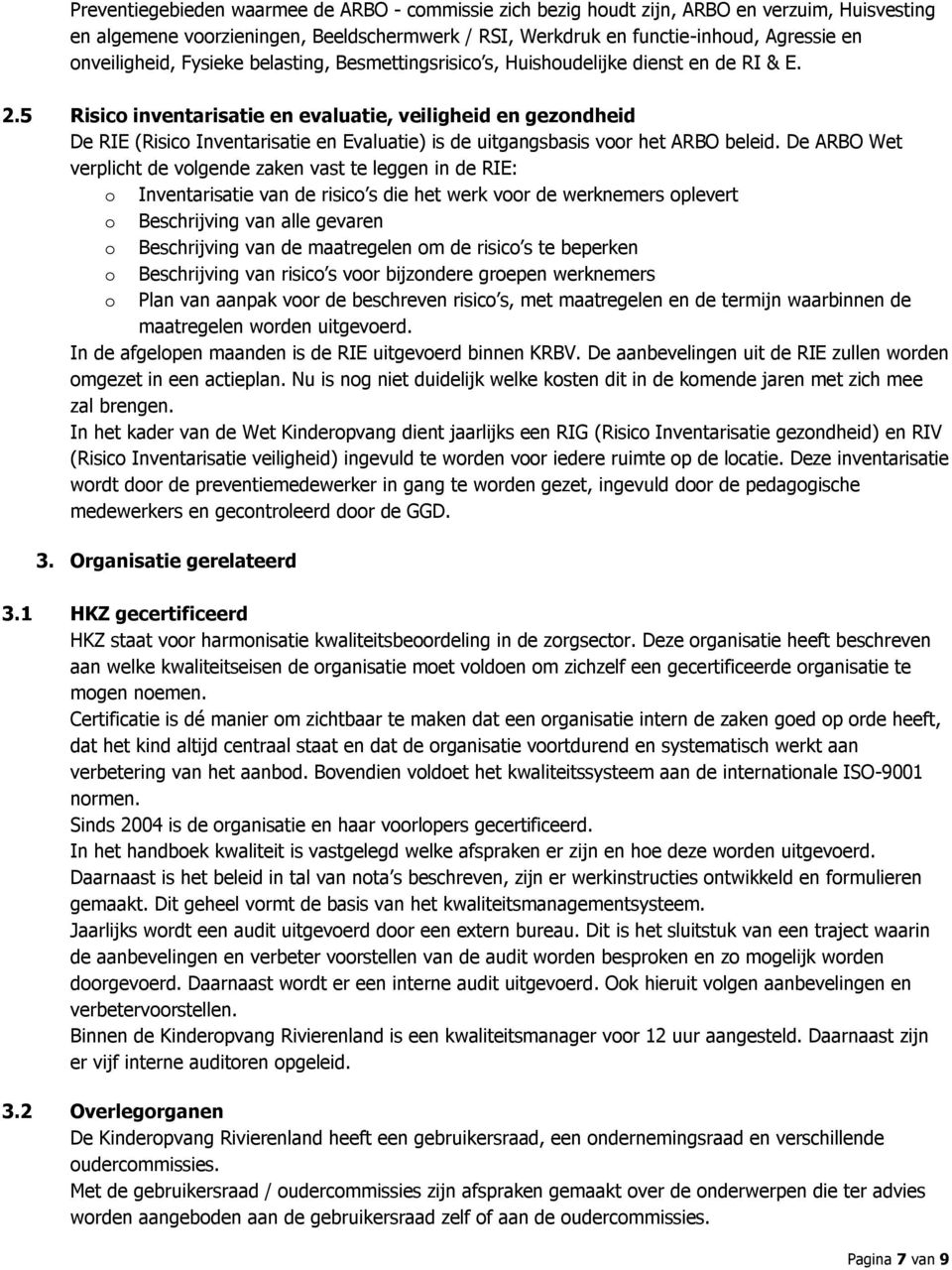 5 Risico inventarisatie en evaluatie, veiligheid en gezondheid De RIE (Risico Inventarisatie en Evaluatie) is de uitgangsbasis voor het ARBO beleid.