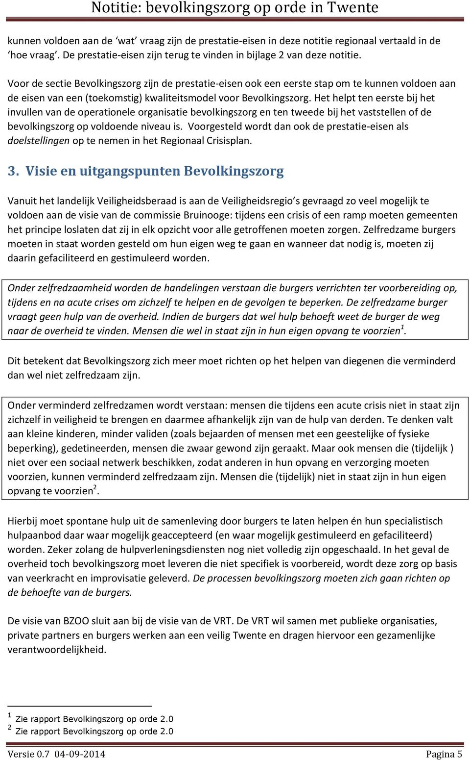 Het helpt ten eerste bij het invullen van de operationele organisatie bevolkingszorg en ten tweede bij het vaststellen of de bevolkingszorg op voldoende niveau is.