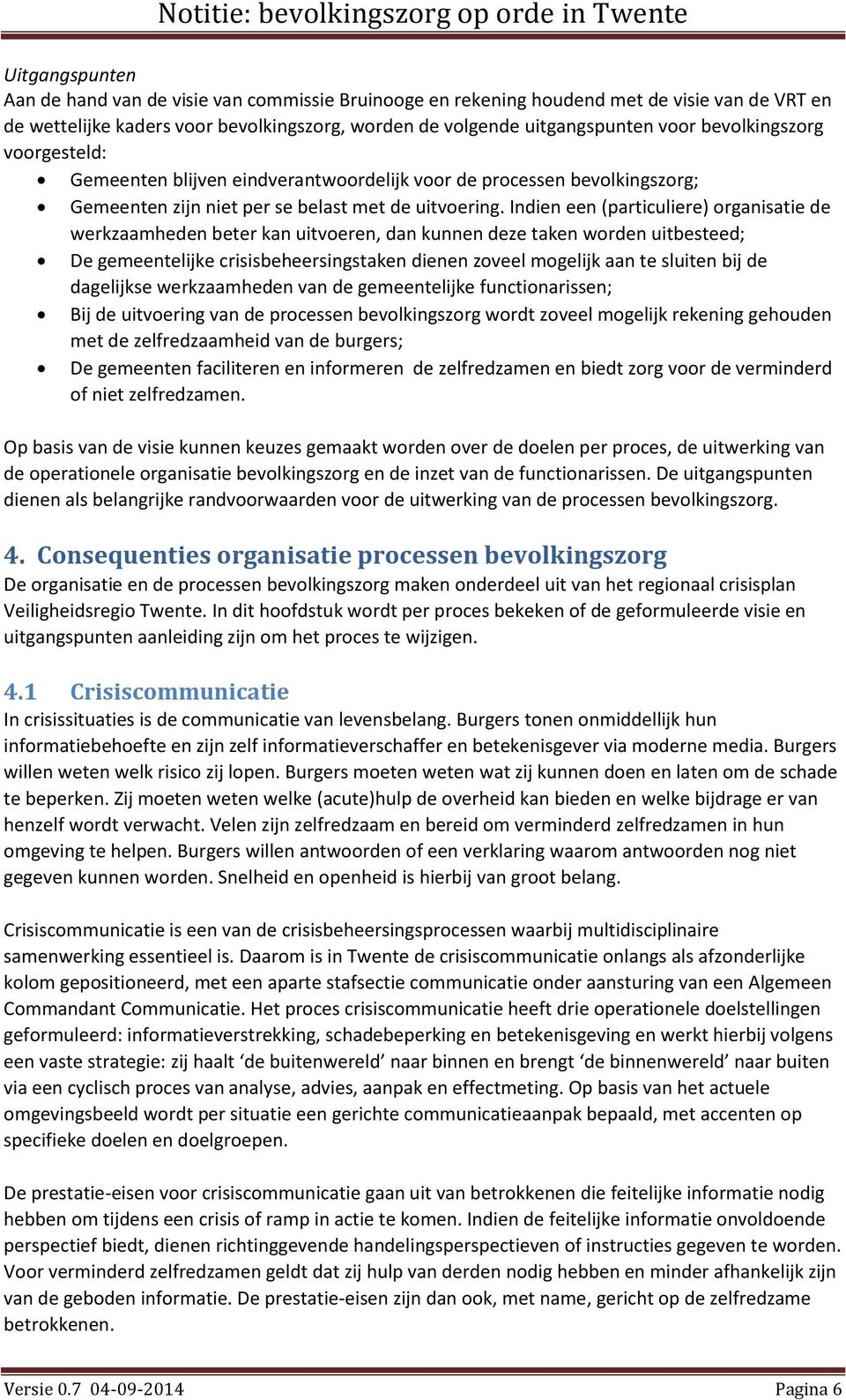 Indien een (particuliere) organisatie de werkzaamheden beter kan uitvoeren, dan kunnen deze taken worden uitbesteed; De gemeentelijke crisisbeheersingstaken dienen zoveel mogelijk aan te sluiten bij