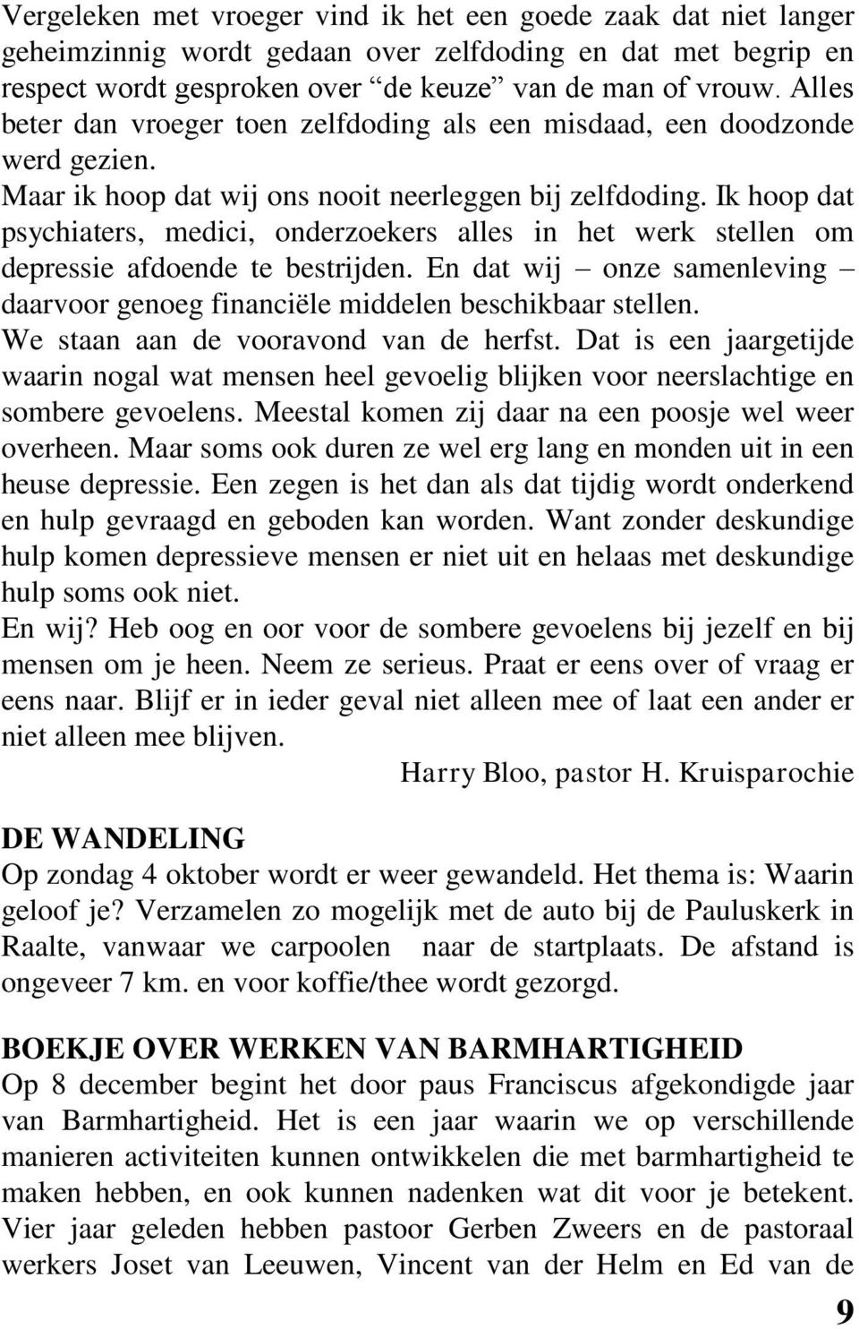 Ik hoop dat psychiaters, medici, onderzoekers alles in het werk stellen om depressie afdoende te bestrijden. En dat wij onze samenleving daarvoor genoeg financiële middelen beschikbaar stellen.