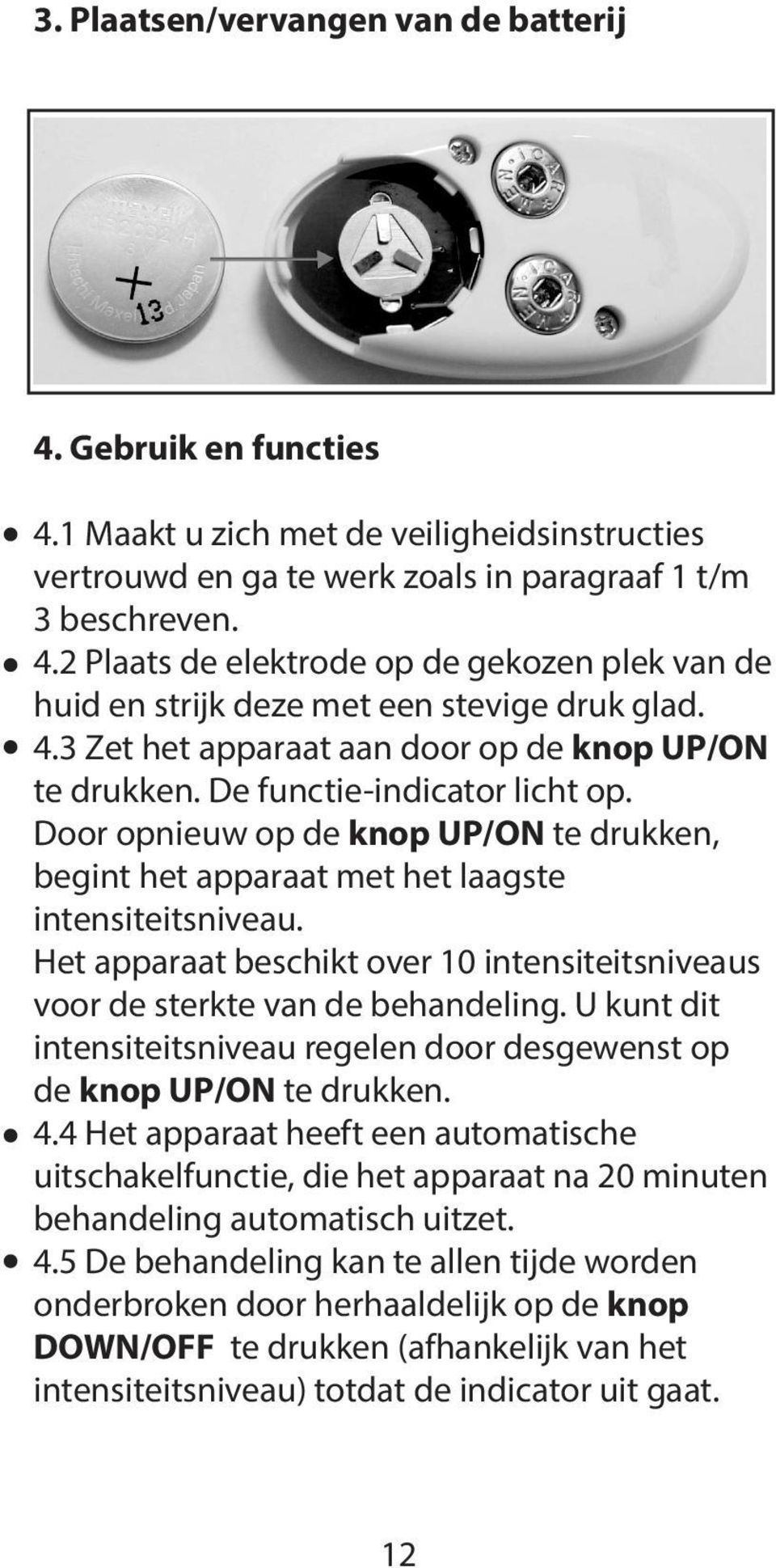 Het apparaat beschikt over 10 intensiteitsniveaus voor de sterkte van de behandeling. U kunt dit intensiteitsniveau regelen door desgewenst op de knop UP/ON te drukken. 4.