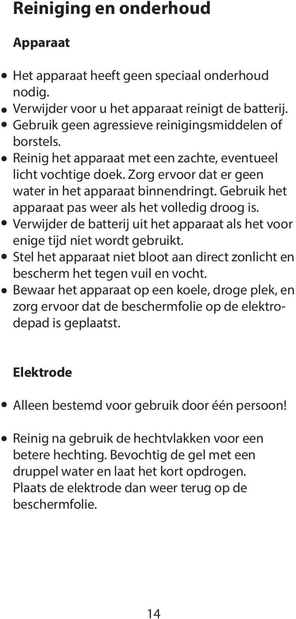 Verwijder de batterij uit het apparaat als het voor enige tijd niet wordt gebruikt. Stel het apparaat niet bloot aan direct zonlicht en bescherm het tegen vuil en vocht.