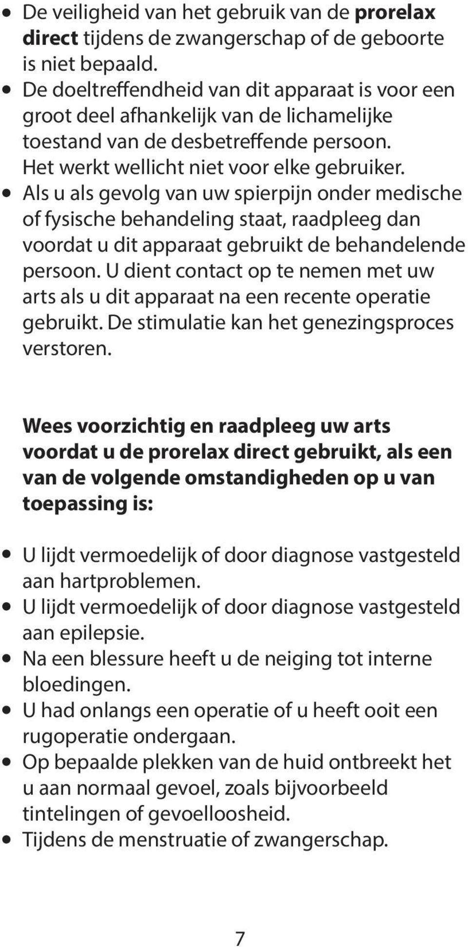 Als u als gevolg van uw spierpijn onder medische of fysische behandeling staat, raadpleeg dan voordat u dit apparaat gebruikt de behandelende persoon.