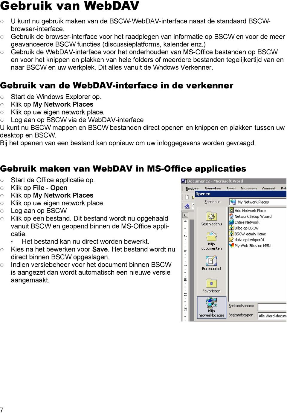 ) Gebruik de WebDAV-interface voor het onderhouden van MS-Office bestanden op BSCW en voor het knippen en plakken van hele folders of meerdere bestanden tegelijkertijd van en naar BSCW en uw werkplek.